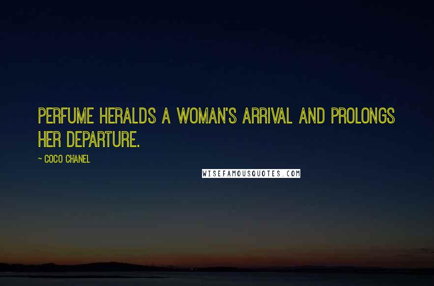 Coco Chanel Quotes: Perfume heralds a woman's arrival and prolongs her departure.