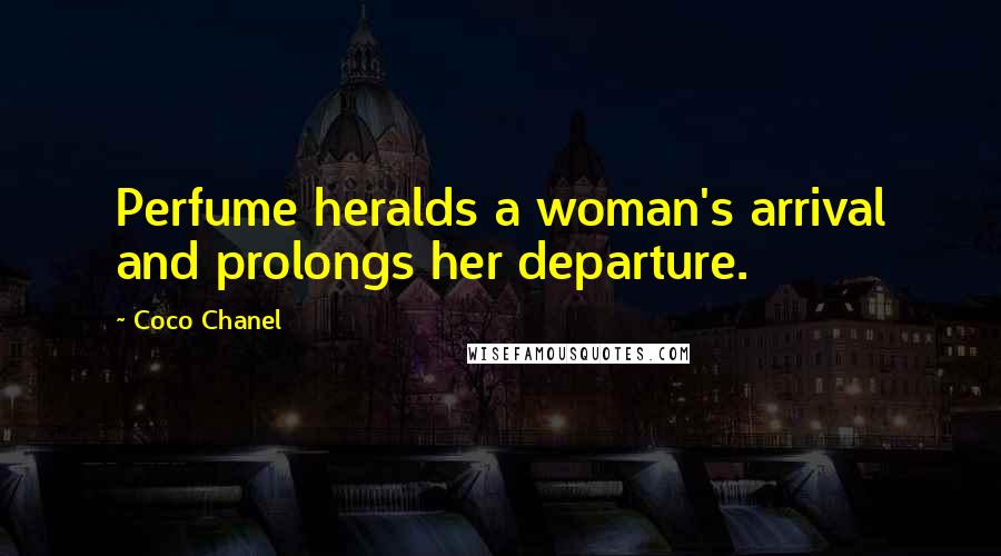 Coco Chanel Quotes: Perfume heralds a woman's arrival and prolongs her departure.