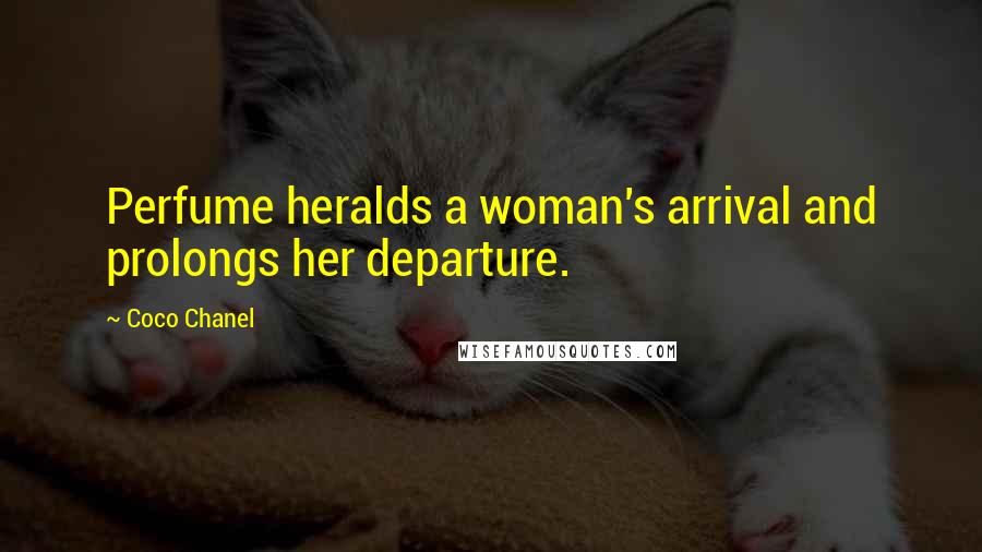 Coco Chanel Quotes: Perfume heralds a woman's arrival and prolongs her departure.