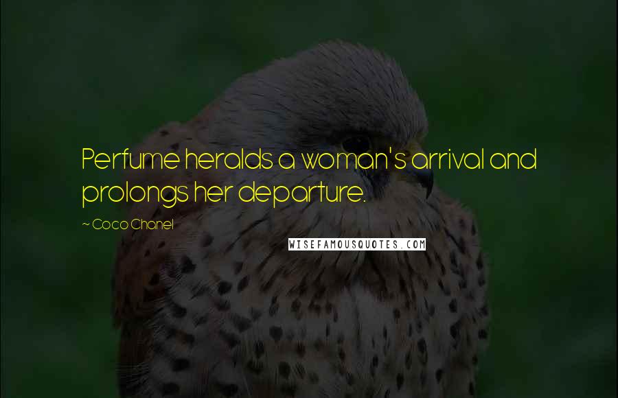 Coco Chanel Quotes: Perfume heralds a woman's arrival and prolongs her departure.
