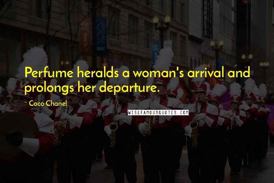 Coco Chanel Quotes: Perfume heralds a woman's arrival and prolongs her departure.