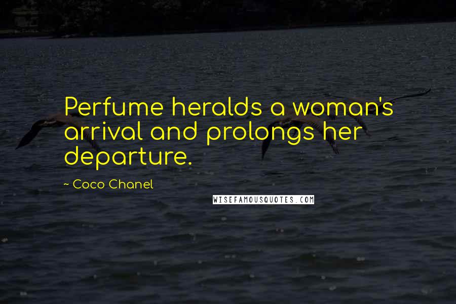 Coco Chanel Quotes: Perfume heralds a woman's arrival and prolongs her departure.