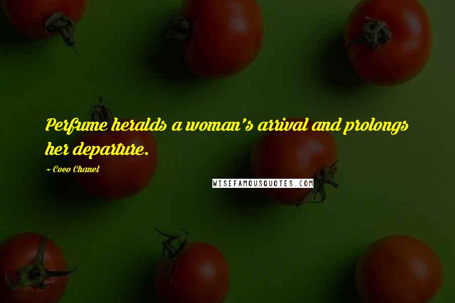 Coco Chanel Quotes: Perfume heralds a woman's arrival and prolongs her departure.