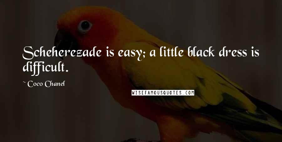 Coco Chanel Quotes: Scheherezade is easy; a little black dress is difficult.