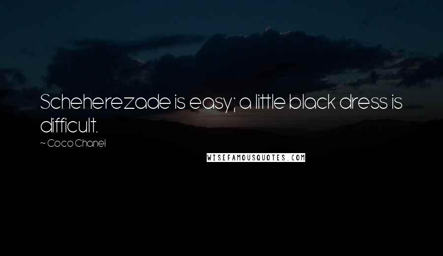 Coco Chanel Quotes: Scheherezade is easy; a little black dress is difficult.