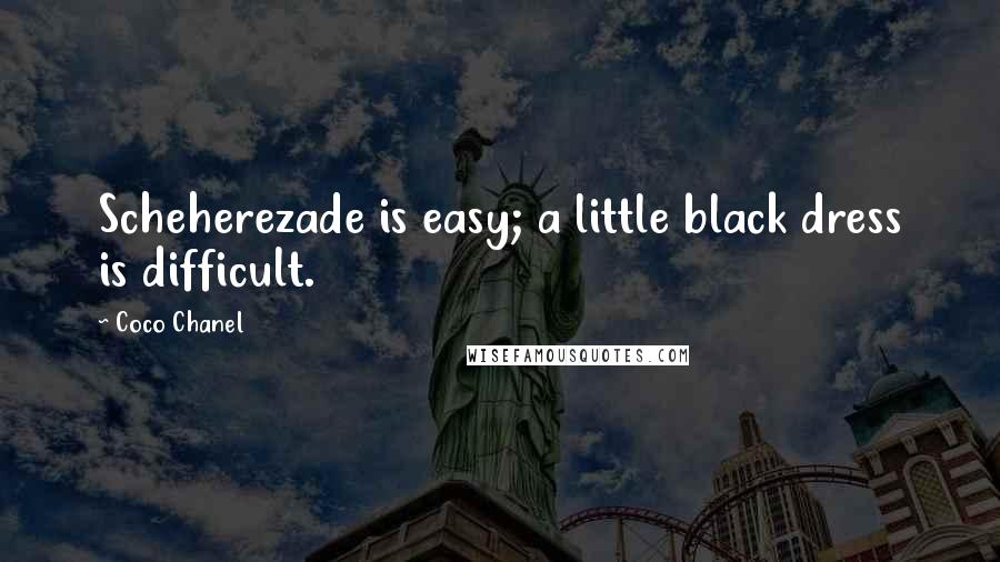 Coco Chanel Quotes: Scheherezade is easy; a little black dress is difficult.