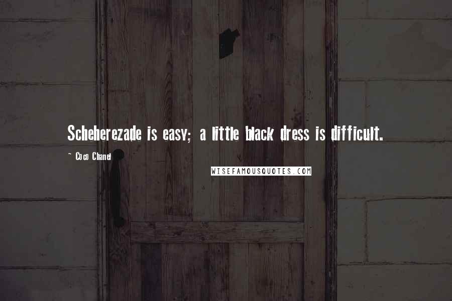 Coco Chanel Quotes: Scheherezade is easy; a little black dress is difficult.