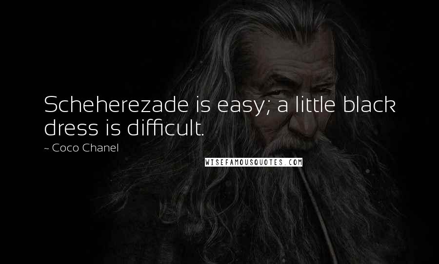 Coco Chanel Quotes: Scheherezade is easy; a little black dress is difficult.