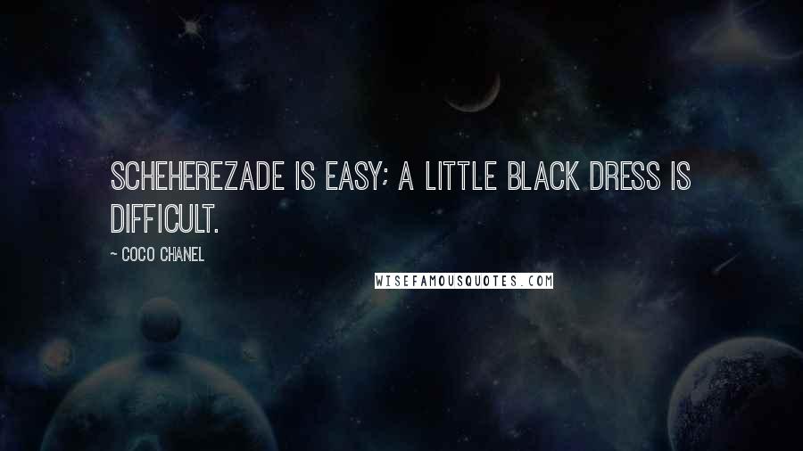 Coco Chanel Quotes: Scheherezade is easy; a little black dress is difficult.