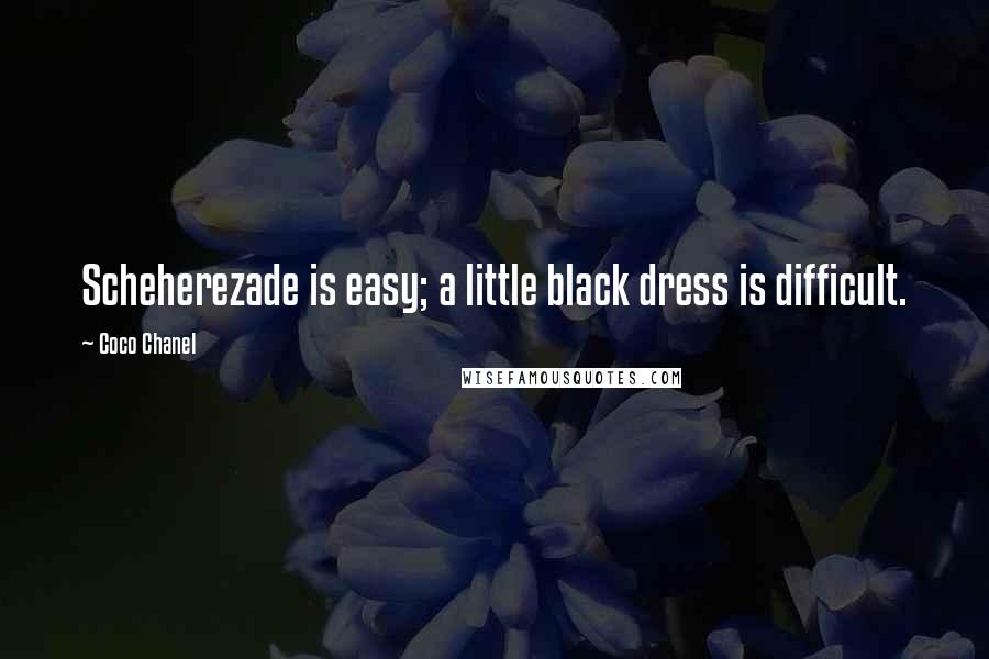 Coco Chanel Quotes: Scheherezade is easy; a little black dress is difficult.