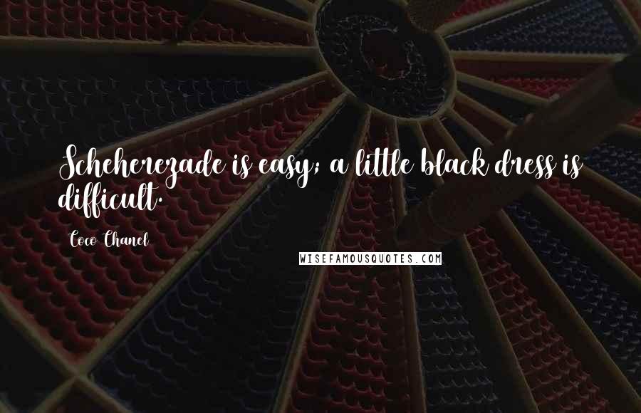 Coco Chanel Quotes: Scheherezade is easy; a little black dress is difficult.