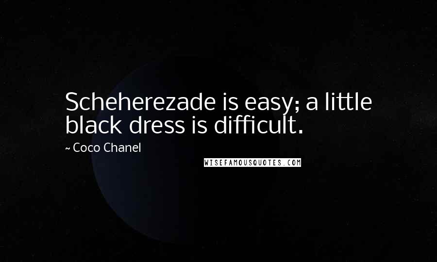 Coco Chanel Quotes: Scheherezade is easy; a little black dress is difficult.