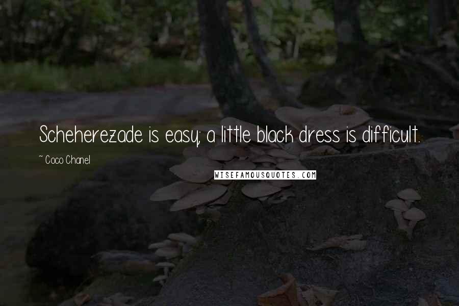 Coco Chanel Quotes: Scheherezade is easy; a little black dress is difficult.