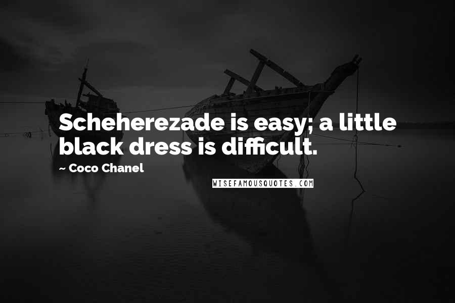 Coco Chanel Quotes: Scheherezade is easy; a little black dress is difficult.