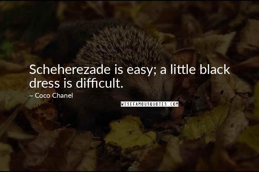 Coco Chanel Quotes: Scheherezade is easy; a little black dress is difficult.