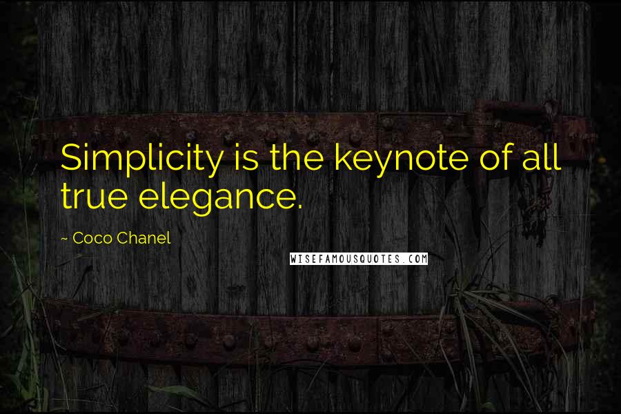 Coco Chanel Quotes: Simplicity is the keynote of all true elegance.