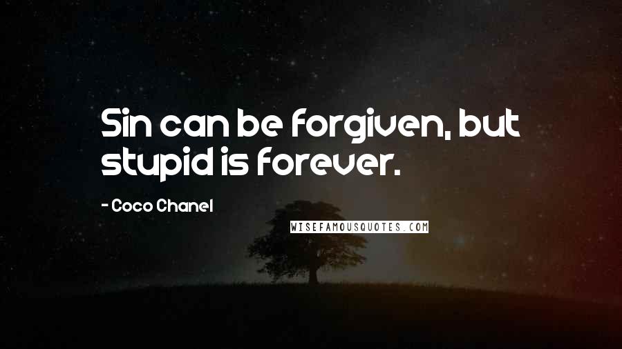 Coco Chanel Quotes: Sin can be forgiven, but stupid is forever.