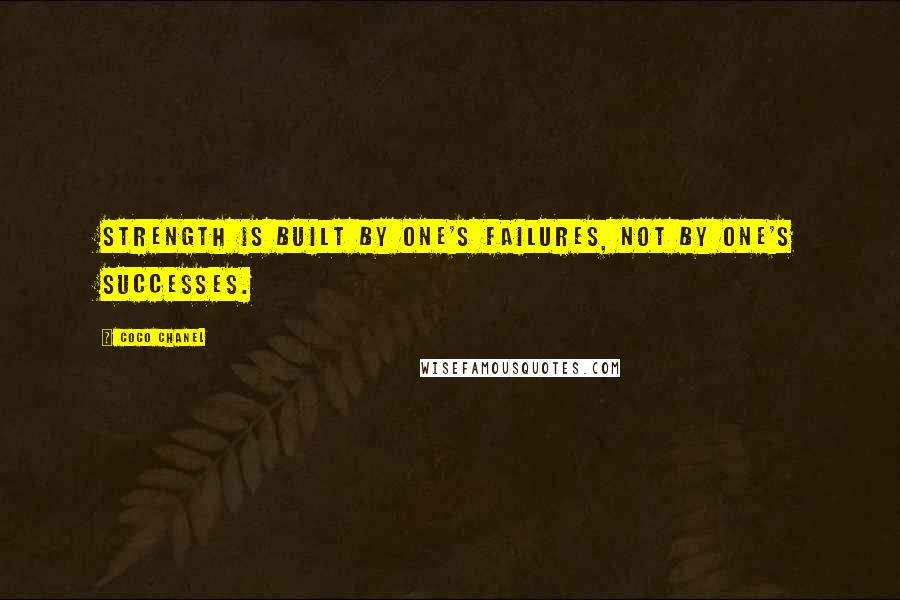 Coco Chanel Quotes: Strength is built by one's failures, not by one's successes.