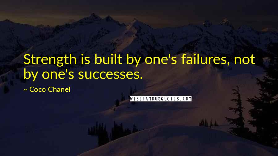 Coco Chanel Quotes: Strength is built by one's failures, not by one's successes.