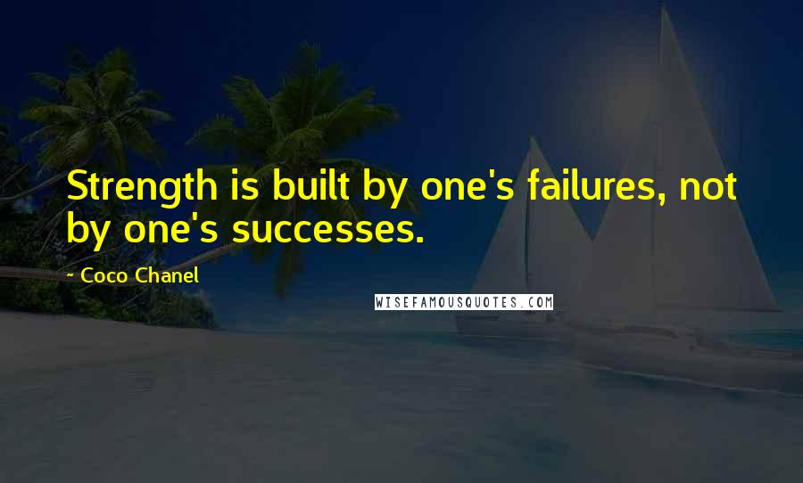 Coco Chanel Quotes: Strength is built by one's failures, not by one's successes.