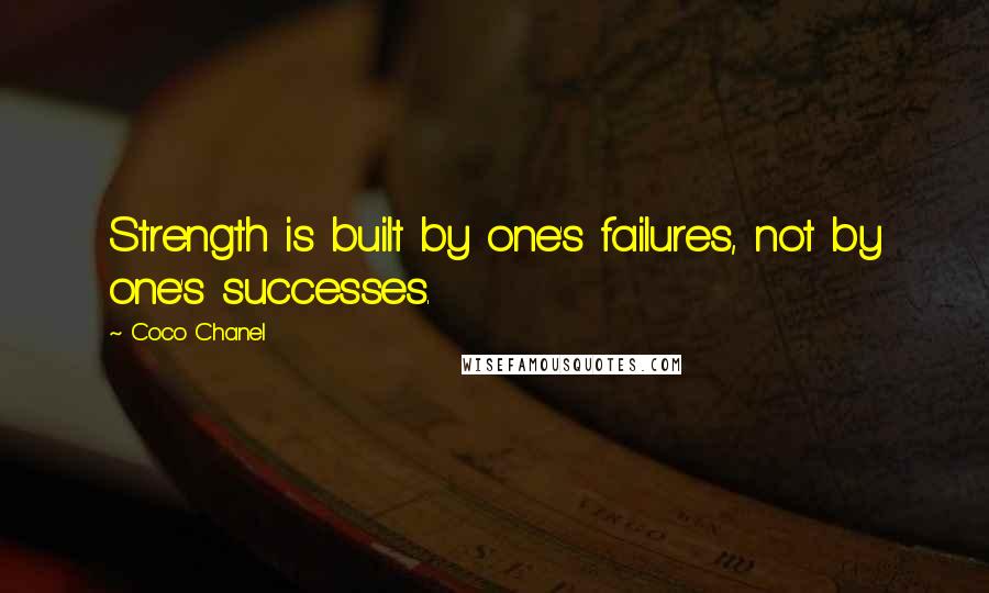 Coco Chanel Quotes: Strength is built by one's failures, not by one's successes.