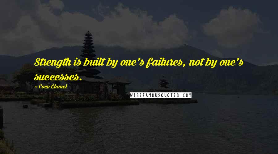 Coco Chanel Quotes: Strength is built by one's failures, not by one's successes.