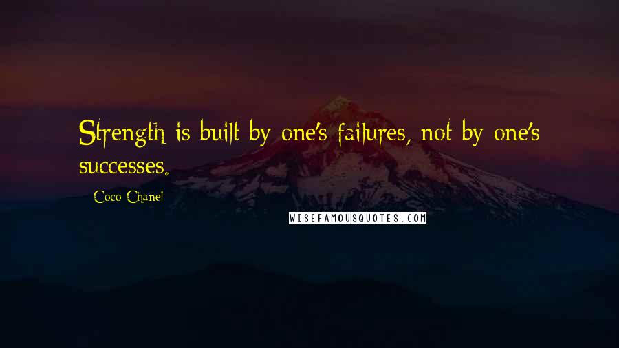 Coco Chanel Quotes: Strength is built by one's failures, not by one's successes.