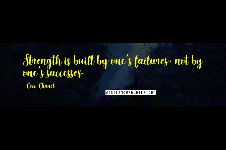 Coco Chanel Quotes: Strength is built by one's failures, not by one's successes.