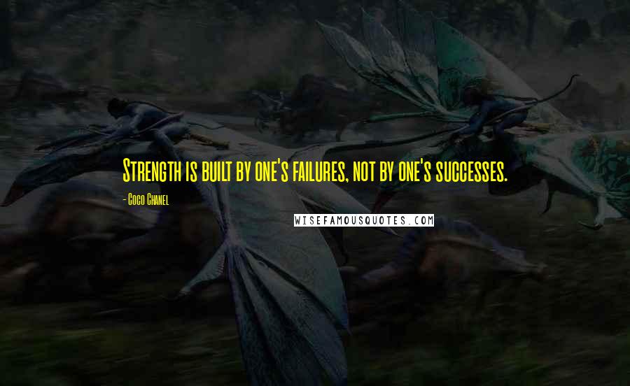 Coco Chanel Quotes: Strength is built by one's failures, not by one's successes.