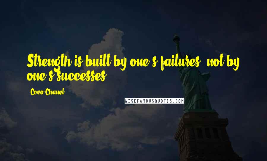 Coco Chanel Quotes: Strength is built by one's failures, not by one's successes.