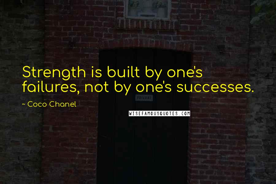 Coco Chanel Quotes: Strength is built by one's failures, not by one's successes.