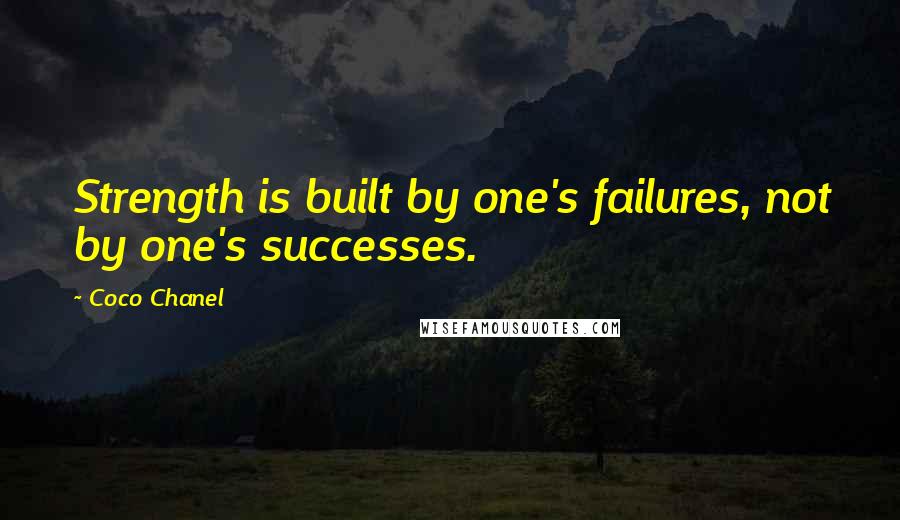 Coco Chanel Quotes: Strength is built by one's failures, not by one's successes.