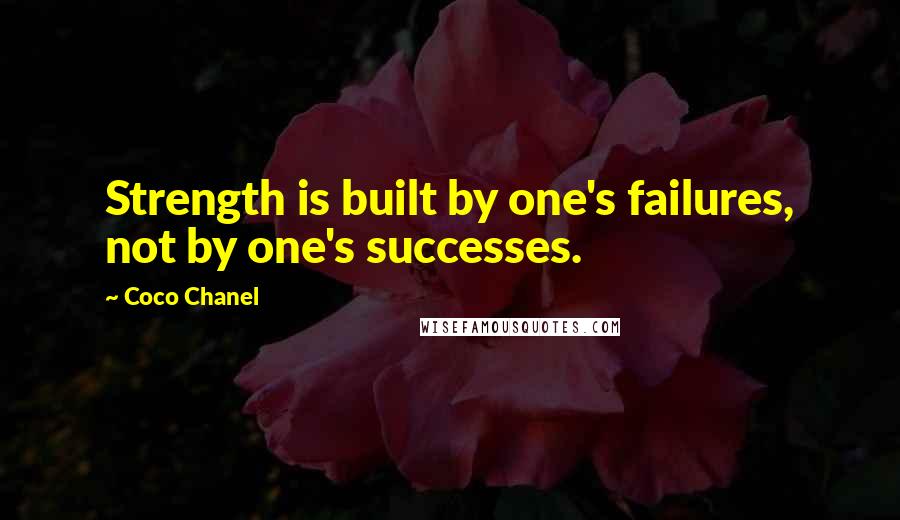 Coco Chanel Quotes: Strength is built by one's failures, not by one's successes.