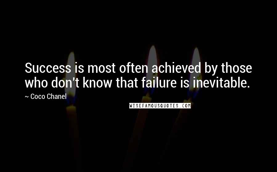 Coco Chanel Quotes: Success is most often achieved by those who don't know that failure is inevitable.