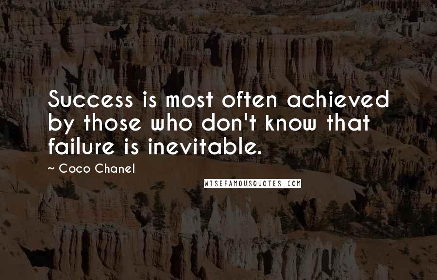 Coco Chanel Quotes: Success is most often achieved by those who don't know that failure is inevitable.