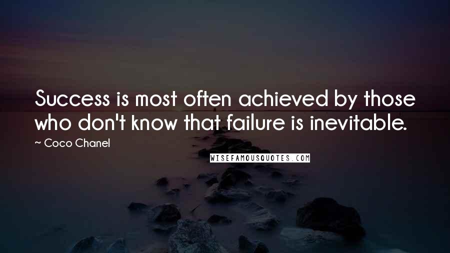 Coco Chanel Quotes: Success is most often achieved by those who don't know that failure is inevitable.