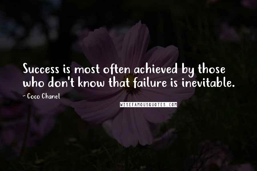 Coco Chanel Quotes: Success is most often achieved by those who don't know that failure is inevitable.