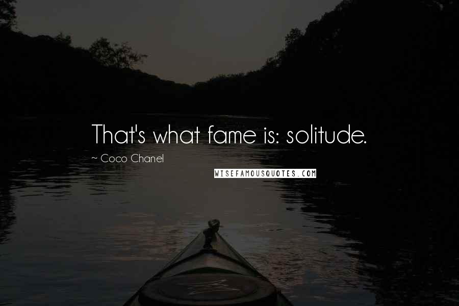 Coco Chanel Quotes: That's what fame is: solitude.