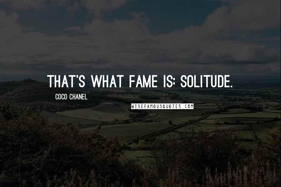 Coco Chanel Quotes: That's what fame is: solitude.