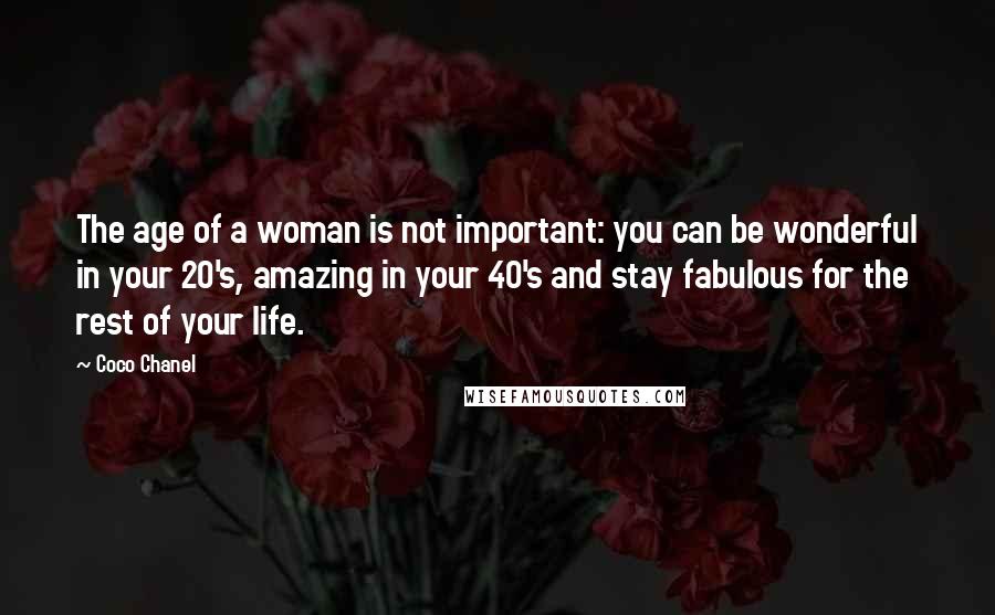 Coco Chanel Quotes: The age of a woman is not important: you can be wonderful in your 20's, amazing in your 40's and stay fabulous for the rest of your life.