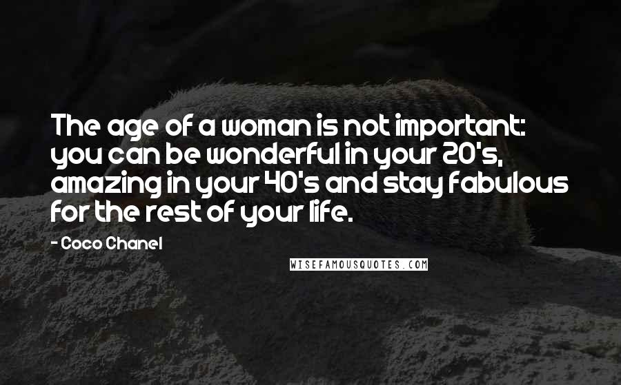 Coco Chanel Quotes: The age of a woman is not important: you can be wonderful in your 20's, amazing in your 40's and stay fabulous for the rest of your life.