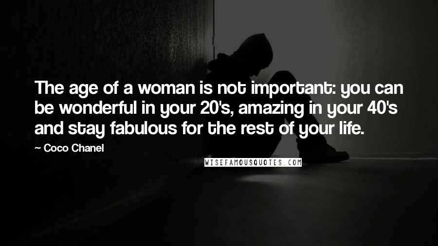 Coco Chanel Quotes: The age of a woman is not important: you can be wonderful in your 20's, amazing in your 40's and stay fabulous for the rest of your life.