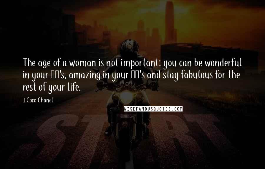 Coco Chanel Quotes: The age of a woman is not important: you can be wonderful in your 20's, amazing in your 40's and stay fabulous for the rest of your life.