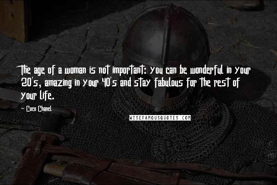 Coco Chanel Quotes: The age of a woman is not important: you can be wonderful in your 20's, amazing in your 40's and stay fabulous for the rest of your life.