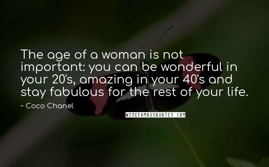 Coco Chanel Quotes: The age of a woman is not important: you can be wonderful in your 20's, amazing in your 40's and stay fabulous for the rest of your life.