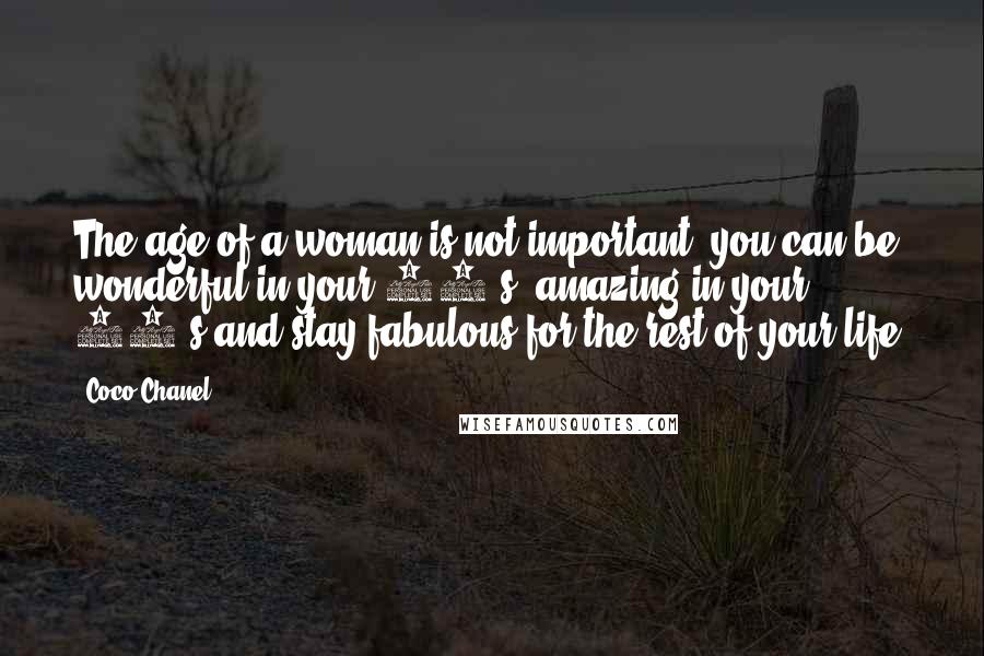 Coco Chanel Quotes: The age of a woman is not important: you can be wonderful in your 20's, amazing in your 40's and stay fabulous for the rest of your life.