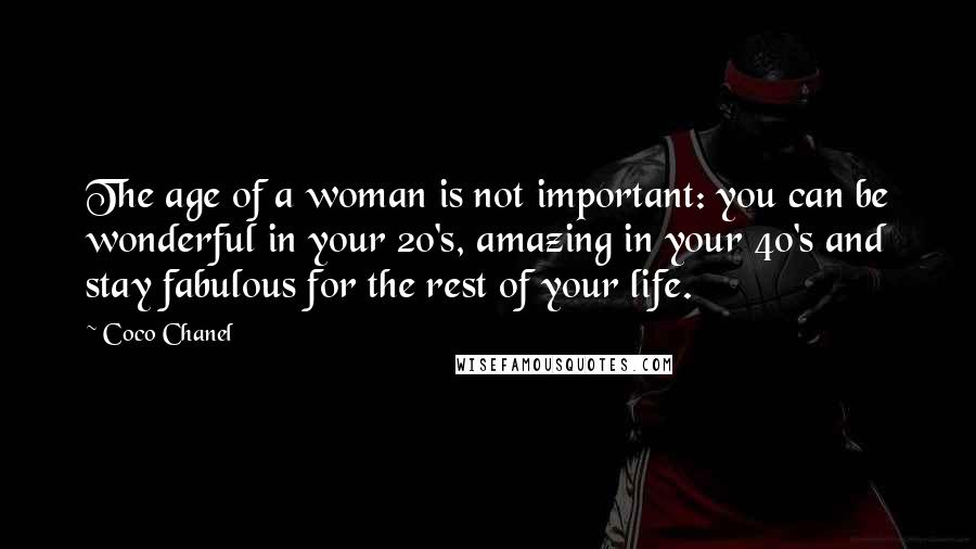 Coco Chanel Quotes: The age of a woman is not important: you can be wonderful in your 20's, amazing in your 40's and stay fabulous for the rest of your life.