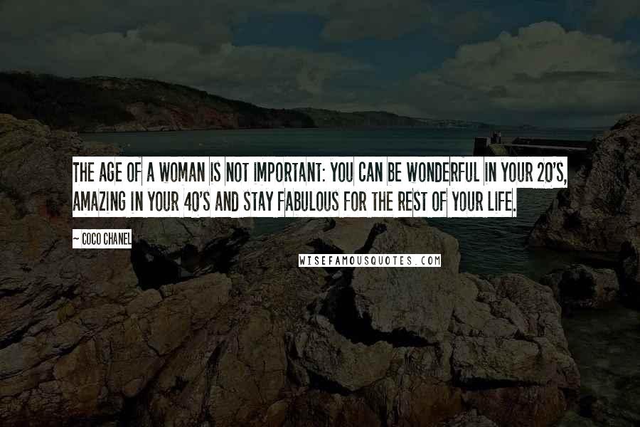 Coco Chanel Quotes: The age of a woman is not important: you can be wonderful in your 20's, amazing in your 40's and stay fabulous for the rest of your life.