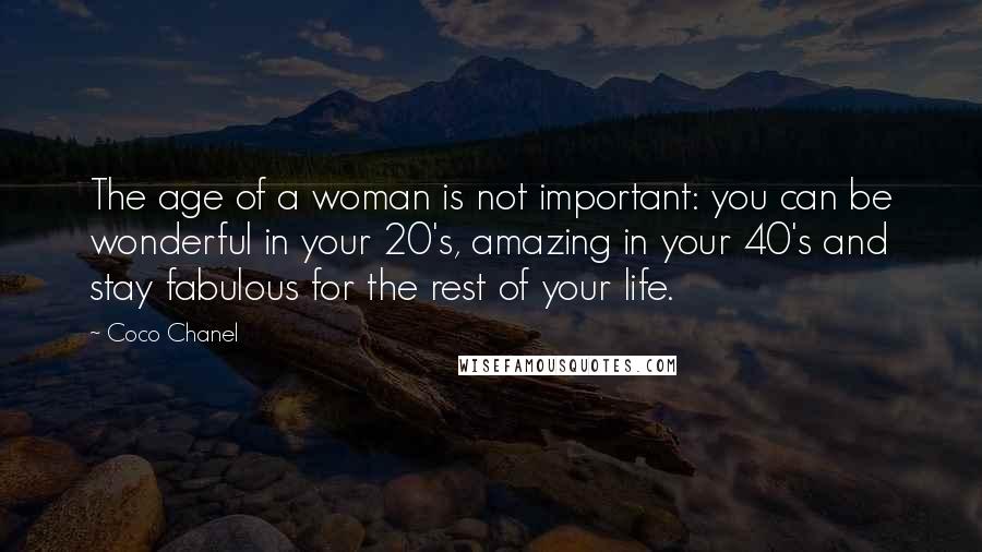 Coco Chanel Quotes: The age of a woman is not important: you can be wonderful in your 20's, amazing in your 40's and stay fabulous for the rest of your life.