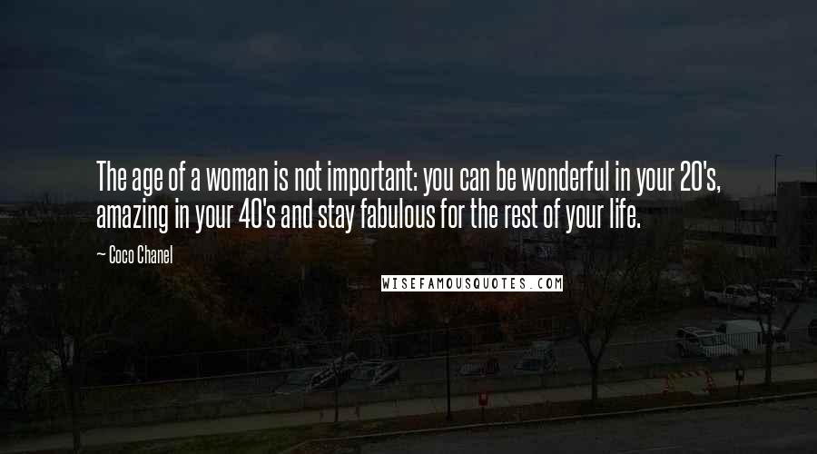 Coco Chanel Quotes: The age of a woman is not important: you can be wonderful in your 20's, amazing in your 40's and stay fabulous for the rest of your life.
